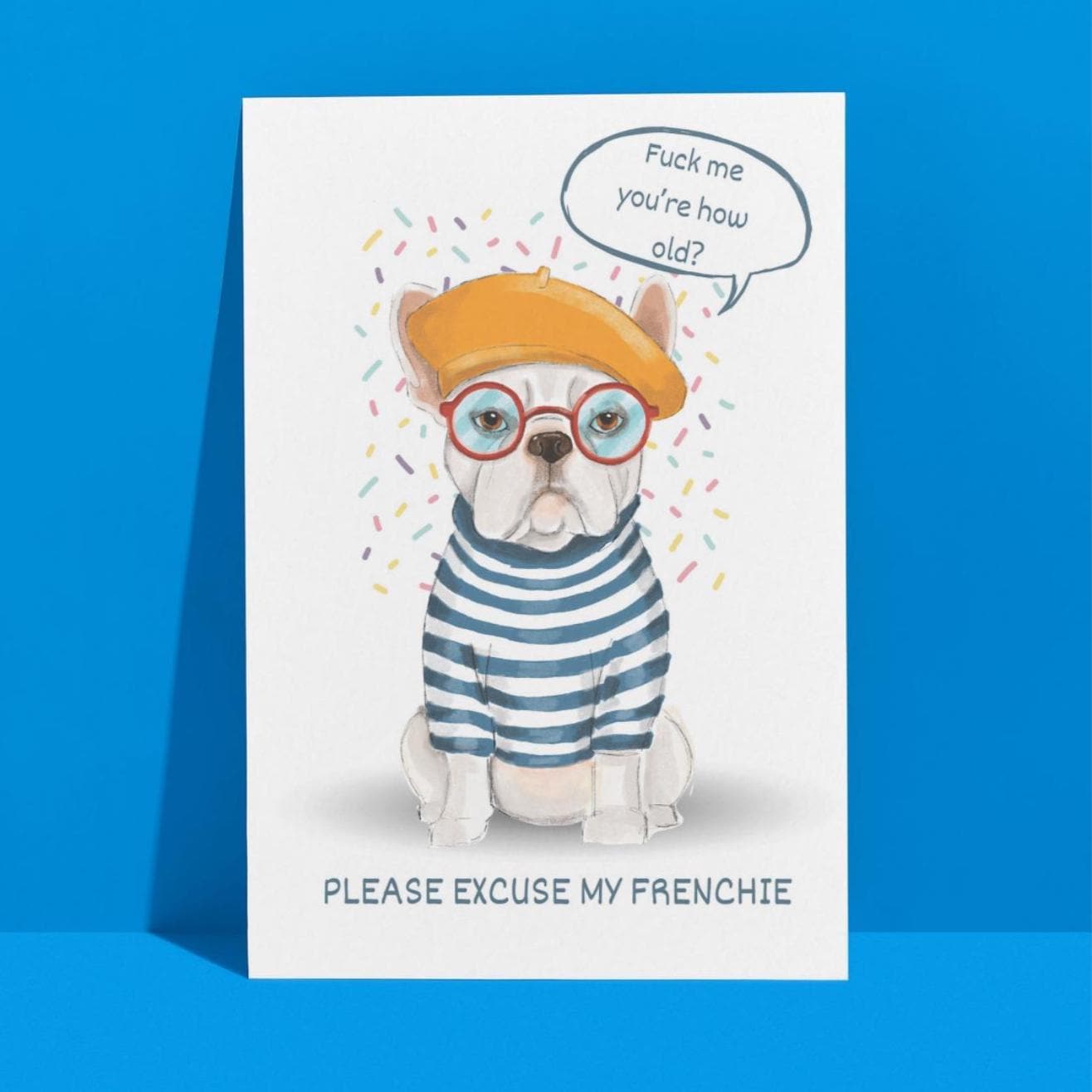 French Bulldog Rude Birthday Card, hand drawn, 'Please excuse my Frenchie'.A6